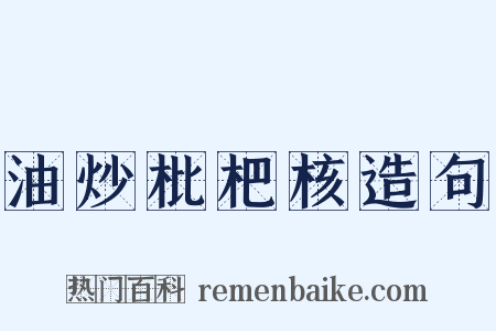油炒枇杷核造句是什么意思的图片